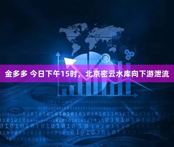 金多多 今日下午15时，北京密云水库向下游泄流